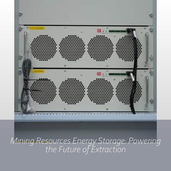 Mining Resources Energy Storage: Powering the Future of Extraction